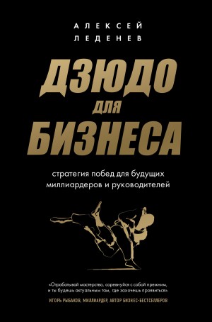 Леденев Алексей - Дзюдо для бизнеса. Стратегия побед для будущих миллиардеров и руководителей