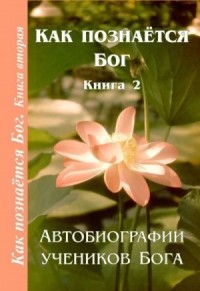 Как познаётся Бог. Книга 2. Автобиографии учеников Бога