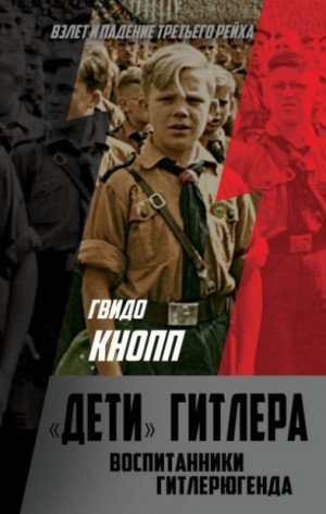 Кнопп Гвидо - Дети Гитлера. Воспитанники Гитлерюгенда