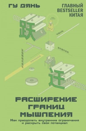 Дянь Гу - Расширение границ мышления. Как преодолеть внутренние ограничения и раскрыть свой потенциал