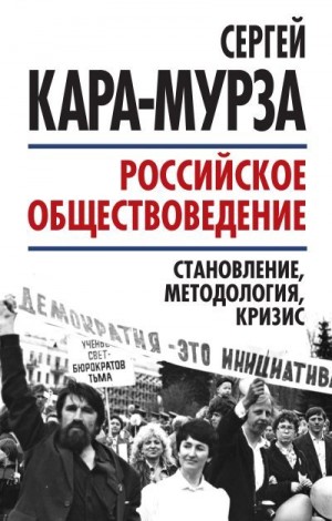 Кара-Мурза Сергей - Российское обществоведение: становление, методология, кризис