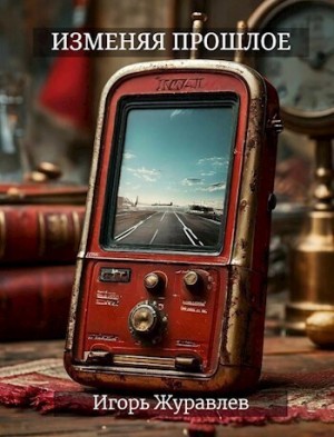 Журавлев Игорь - Изменяя прошлое