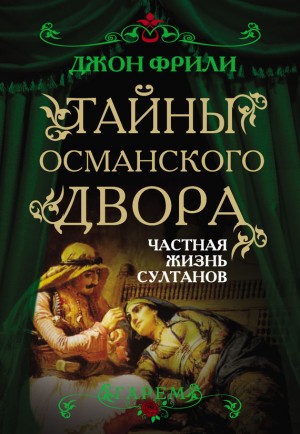 Фрили Джон - Тайны Османского двора. Частная жизнь султанов