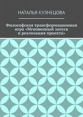 Кузнецова Наталья, Кузнецова Наталья - Философская трансформационная игра «Мгновенный запуск и реализация проекта»