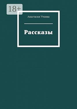 Уткина Дарья - Рассказы. Сборник