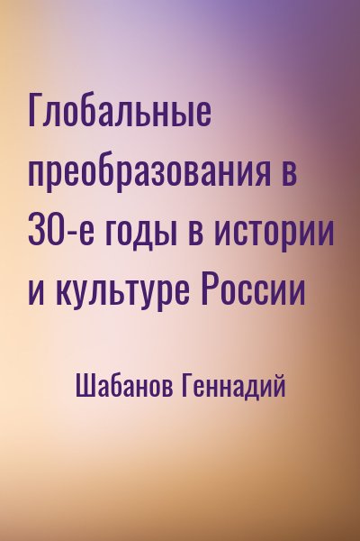 Шабанов Геннадий - Глобальные преобразования в 30-е годы в истории и культуре России