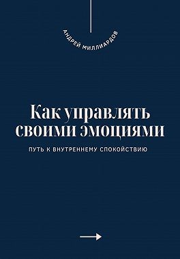 Миллиардов Андрей - Как управлять своими эмоциями. Путь к внутреннему спокойствию