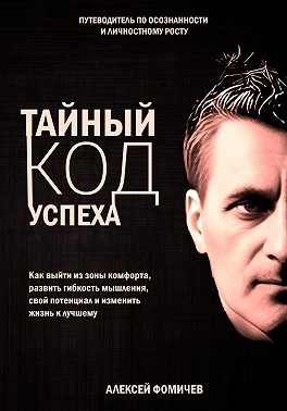 Фомичев Алексей - Тайный код успеха. Путеводитель по осознанности и личностному росту