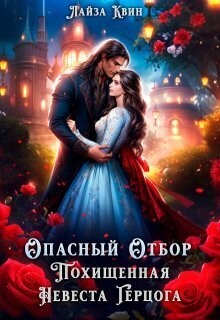 Квин Лайза - Опасный отбор. Похищенная невеста герцога