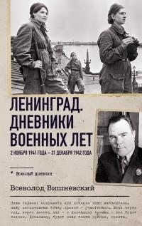 Вишневский Всеволод - Ленинград. Дневники военных лет. 2 ноября 1941 года – 31 декабря 1942 года