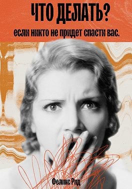 Рид Феликс - Что делать, если никто не придет спасти вас