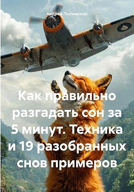 Пылинский Андрей - Как правильно разгадать сон за 5 минут. Техника и 19 разобранных снов примеров