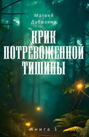 Дубравин Матвей - Крик потревоженной тишины. Книга 1