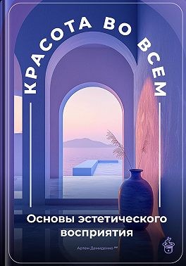 Демиденко Артем - Красота во всем: Основы эстетического восприятия