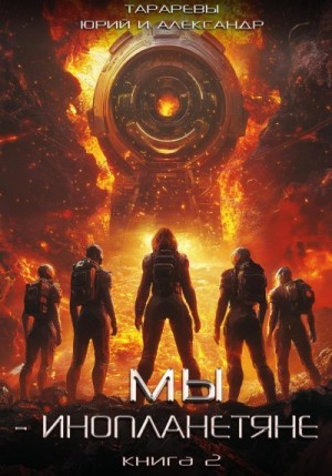 Тарарев Юрий, Тарарев Александр - Мы – инопланетяне. Книга 2