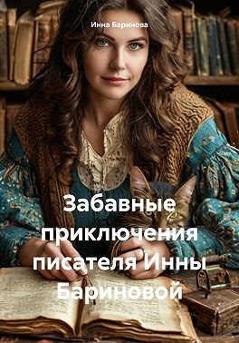 Баринова Инна, Баринова Инна - Забавные приключения писателя Инны Бариновой