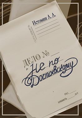 Истомин Андрей - Не по Достоевскому