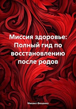 Фещенко Михаил - Миссия здоровье: Полный гид по восстановлению после родов