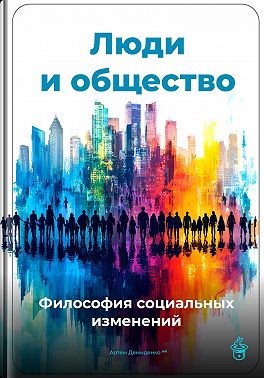 Демиденко Артем - Люди и общество: Философия социальных изменений