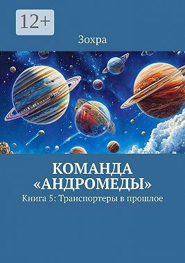 Зохра - Команда «Андромеды». Книга 5: Транспортеры в прошлое