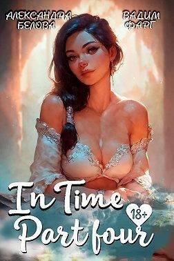 Фарг Вадим, Белова Александра - «InTime». Часть четвертая