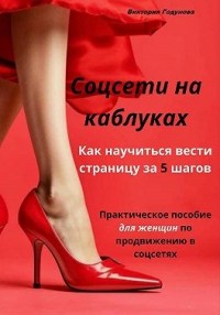 Соцсети на каблуках: как научиться вести страницу за 5 шагов. Практическое пособие для женщин по продвижению в соцсетях.