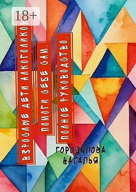 Городилова Наталья - Взрослые Дети Алкоголиков. Помоги себе сам. Полное руководство. ВДА