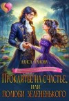 Ганова Алиса - Проклятье на счастье, или Полюби зелененького