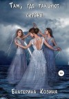 Козина Екатерина - Там, где танцуют сирены