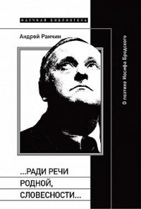 «…Ради речи родной, словесности…» О поэтике Иосифа Бродского