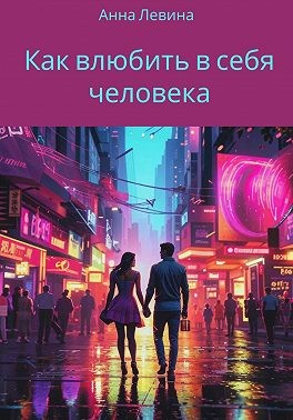 Левина Анна - Как влюбить в себя человека