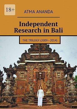 Ananda Atma - Independent Research in Bali. The Trilogy (2009—2014)