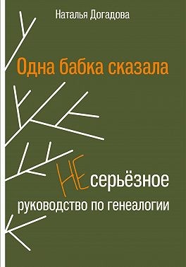 Догадова Наталья - Одна бабка сказала. Несерьёзное руководство по генеалогии