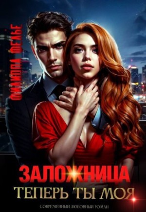 Фелье Филиппа - Заложница. Теперь ты моя