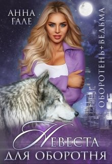 Гале Анна - Оборотень+ведьма. Невеста для оборотня