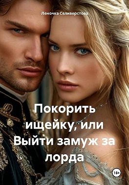 Селиверстова Леночка - Покорить ищейку, или Выйти замуж за лорда
