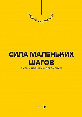 Миллиардов Андрей - Сила маленьких шагов. Путь к большим переменам