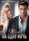 Теплова Арина - Твоя на одну ночь