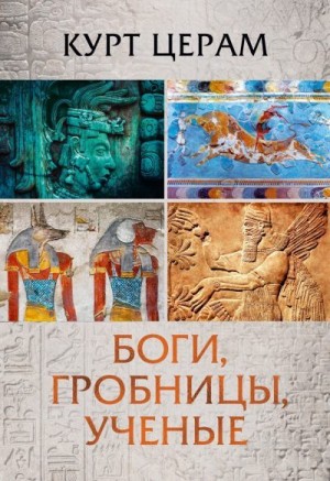 Церам Курт - Боги, гробницы, ученые