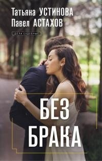 Астахов Павел, Устинова Татьяна - Без брака