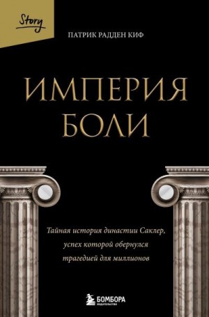 Киф Патрик Рэдден - Империя боли. Тайная история династии Саклер, успех которой обернулся трагедией для миллионов