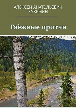 Кузьмин Алексей - Таёжные притчи