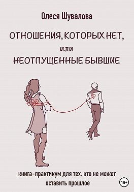 Шувалова Олеся - Отношения, которых нет, или Неотпущенные бывшие