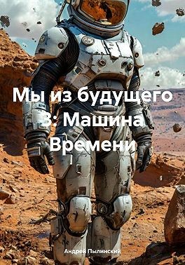 Пылинский Андрей - Мы из будущего 3: Машина Времени