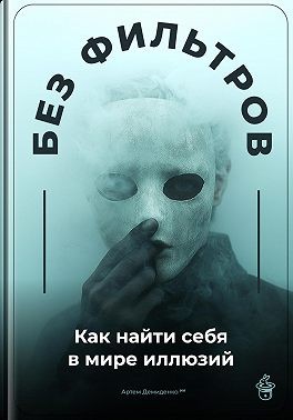 Демиденко Артем - Без фильтров: Как найти себя в мире иллюзий