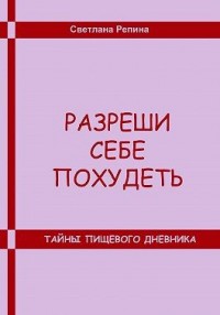Разреши себе похудеть. Тайны пищевого дневника