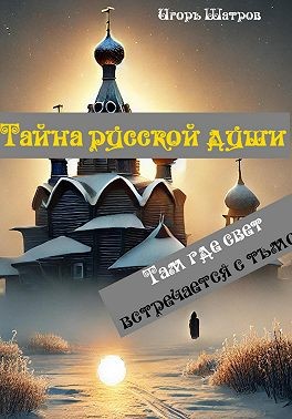 Шатров Игорь - Тайна русской души. Там где свет встречается с тьмой