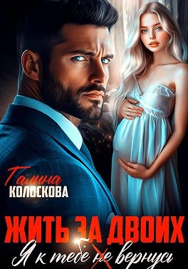 Колоскова Галина - Жить за двоих. Я к тебе не вернусь