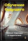 Демиденко Артем - Обучение будущего: Новые подходы в педагогике