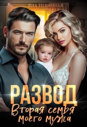 Невинная Яна - Развод. Вторая семья моего мужа